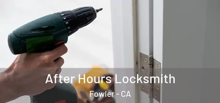  After Hours Locksmith Fowler - CA
