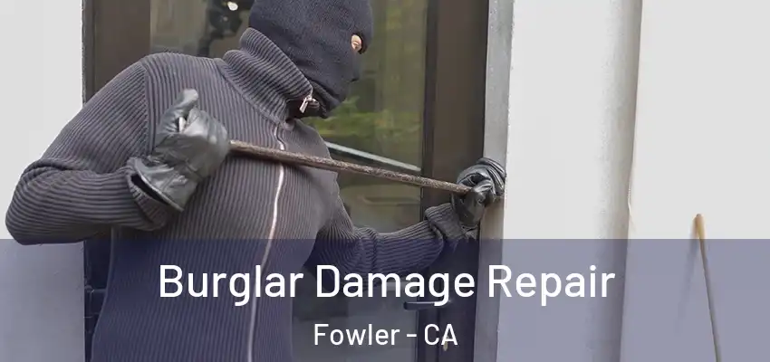  Burglar Damage Repair Fowler - CA
