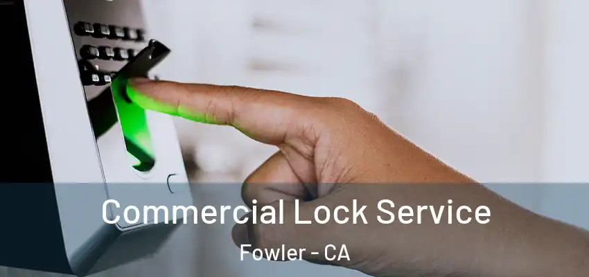  Commercial Lock Service Fowler - CA