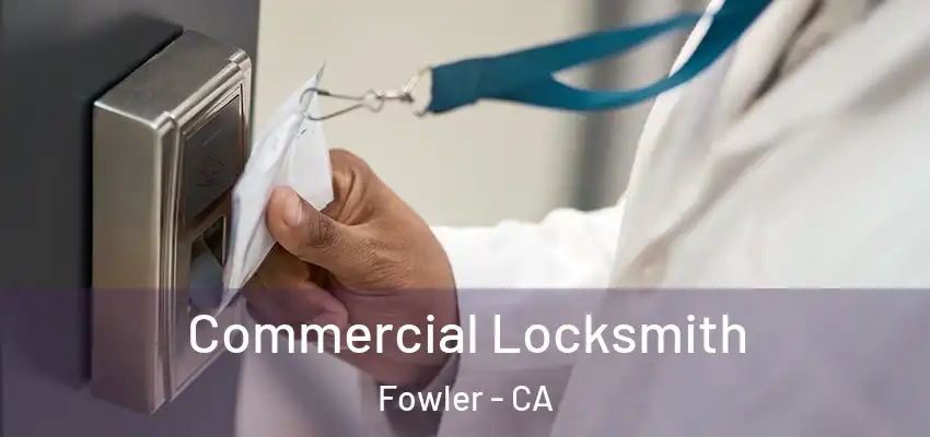  Commercial Locksmith Fowler - CA