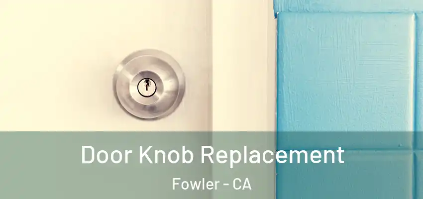 Door Knob Replacement Fowler - CA