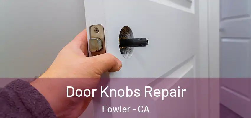  Door Knobs Repair Fowler - CA