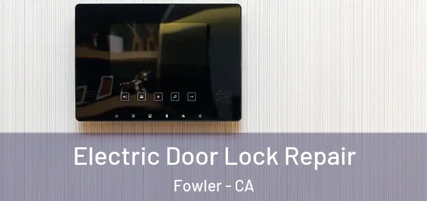  Electric Door Lock Repair Fowler - CA