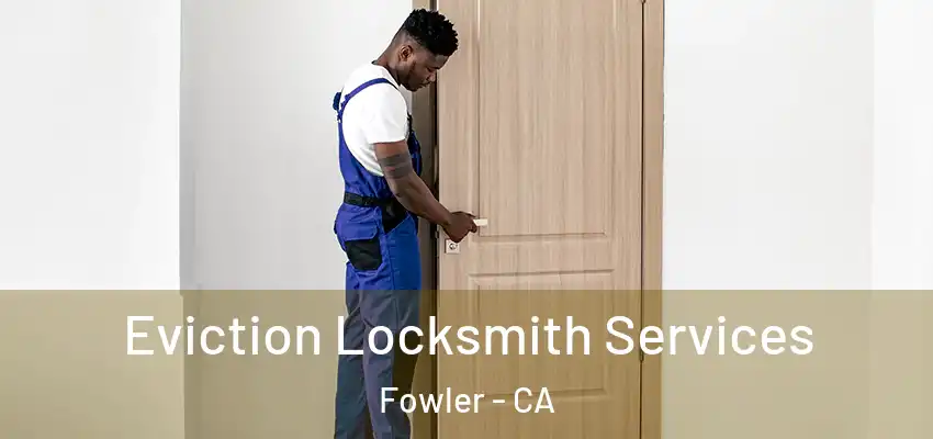  Eviction Locksmith Services Fowler - CA