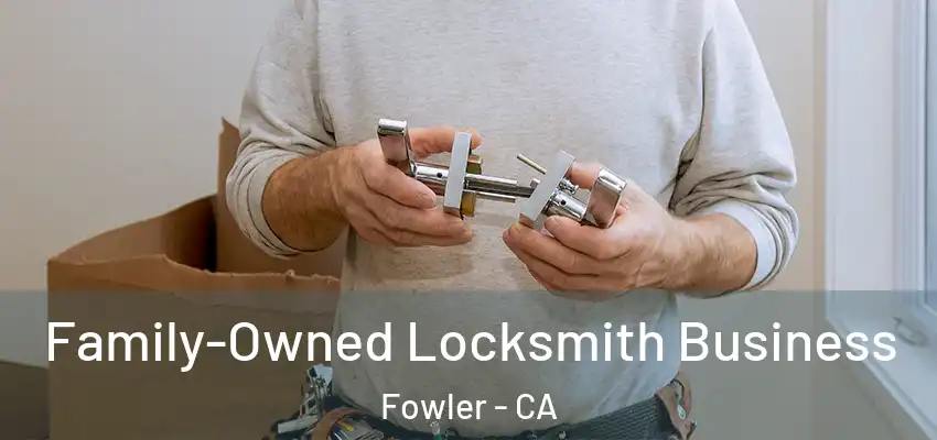  Family-Owned Locksmith Business Fowler - CA