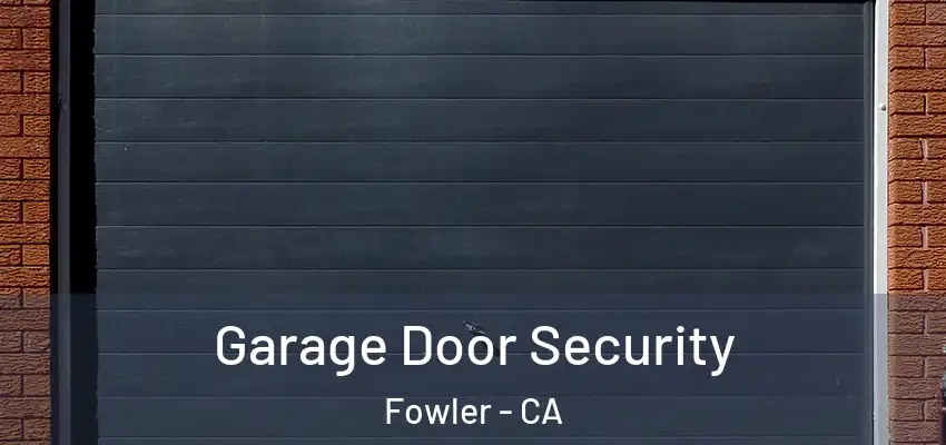  Garage Door Security Fowler - CA