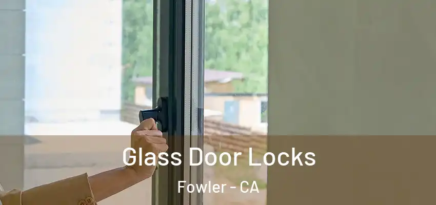  Glass Door Locks Fowler - CA
