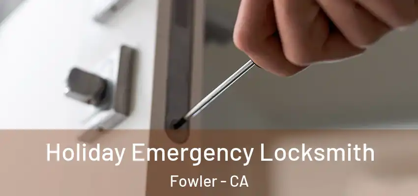  Holiday Emergency Locksmith Fowler - CA