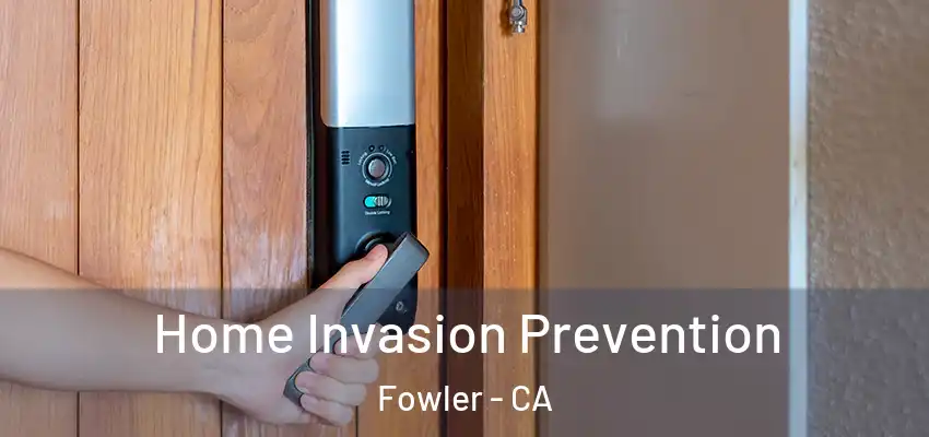 Home Invasion Prevention Fowler - CA