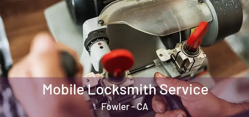  Mobile Locksmith Service Fowler - CA