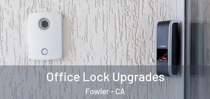  Office Lock Upgrades Fowler - CA