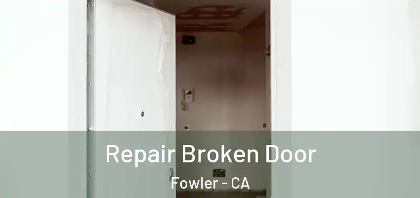  Repair Broken Door Fowler - CA