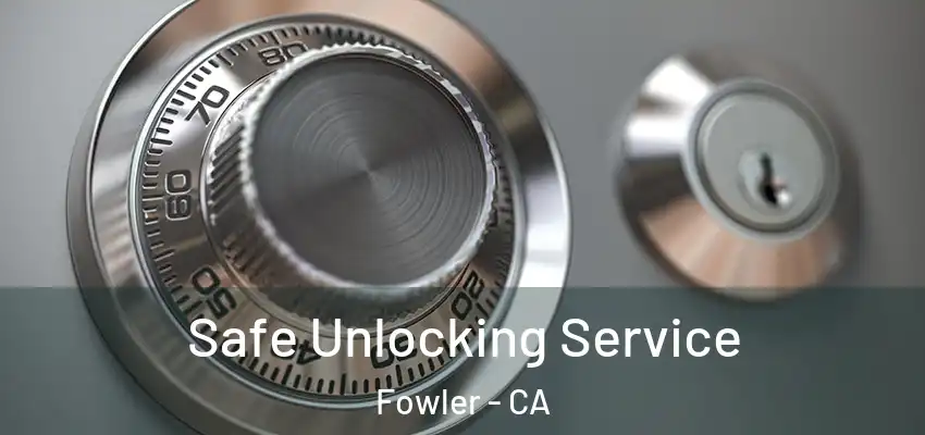  Safe Unlocking Service Fowler - CA