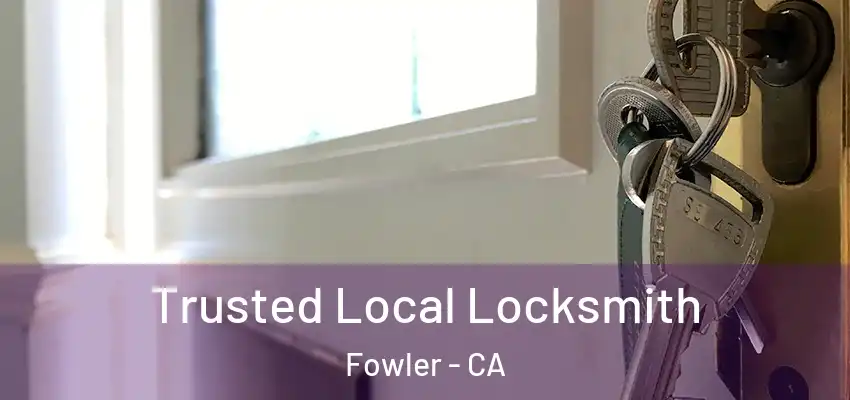  Trusted Local Locksmith Fowler - CA